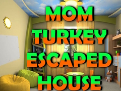 Gra Mom Turkey Escaped House